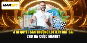 3 Bí Quyết Săn Thưởng Lottery Bất Bại Cho Tay Cược ManBet