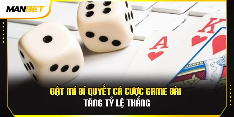 Bật mí bí quyết cá cược game bài tăng tỷ lệ thắng