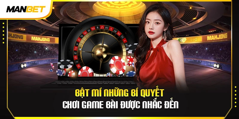 Bật mí những bí quyết chơi game bài được nhắc đến