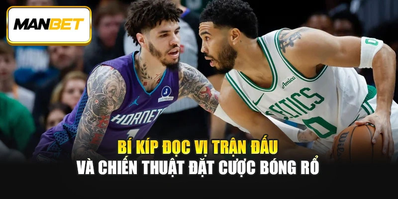 Bí kíp đọc vị trận đấu và chiến thuật đặt cược bóng rổ