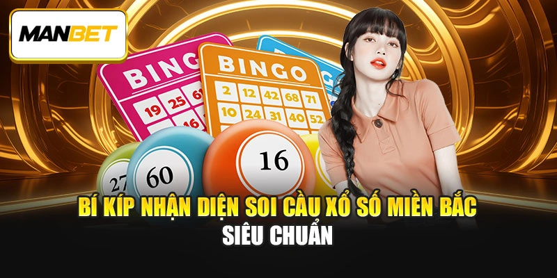 Bí kíp nhận diện soi cầu Xổ số miền Bắc siêu chuẩn