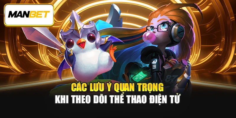 Các lưu ý quan trọng khi theo dõi thể thao điện tử