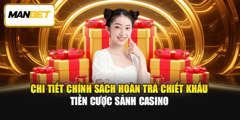Chi tiết chính sách hoàn trả chiết khấu tiền cược sảnh Casino