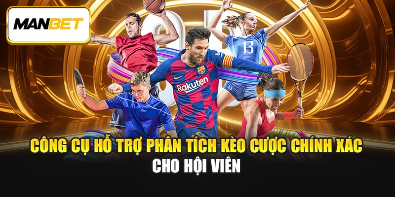 Công cụ hỗ trợ phân tích kèo cược chính xác cho hội viên