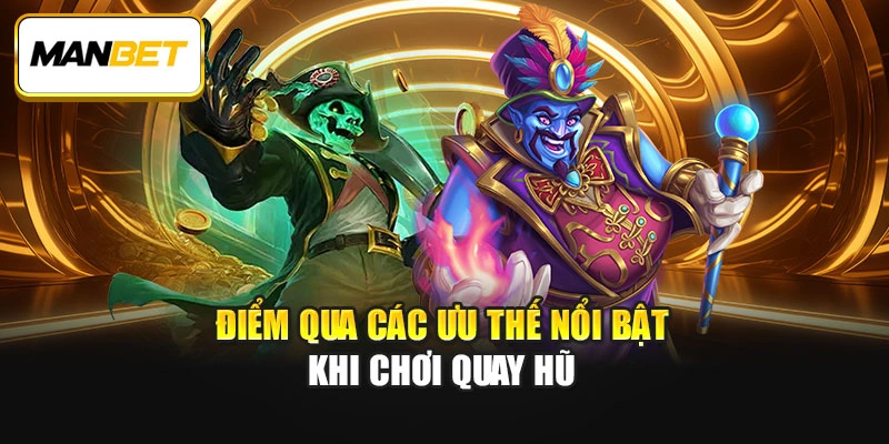 Điểm qua các ưu thế nổi bật khi chơi quay hũ