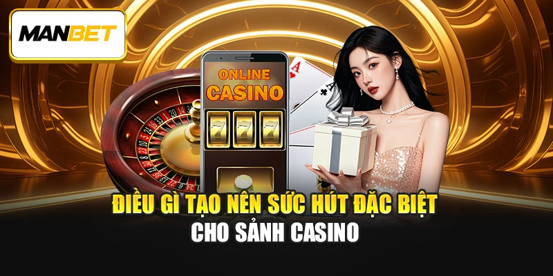 Điều gì tạo nên sức hút đặc biệt cho sảnh Casino 