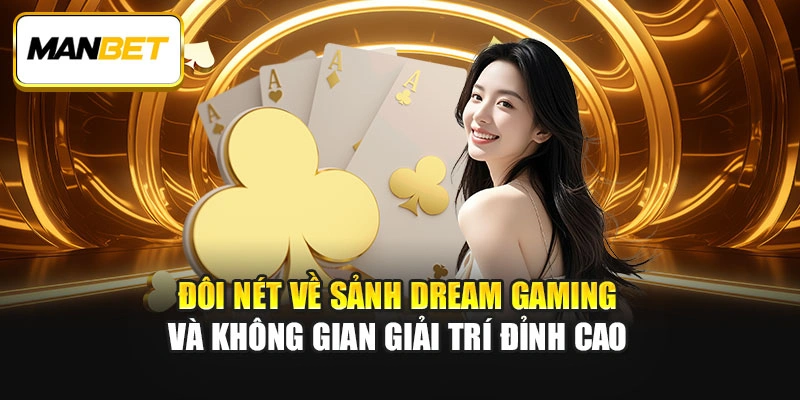 Đôi nét về sảnh Dream Gaming và không gian giải trí đỉnh cao