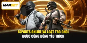 Esports Online Và Loạt Trò Chơi Được Cộng Đồng Yêu Thích