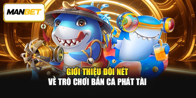Giới thiệu đôi nét về trò chơi bắn cá phát tài