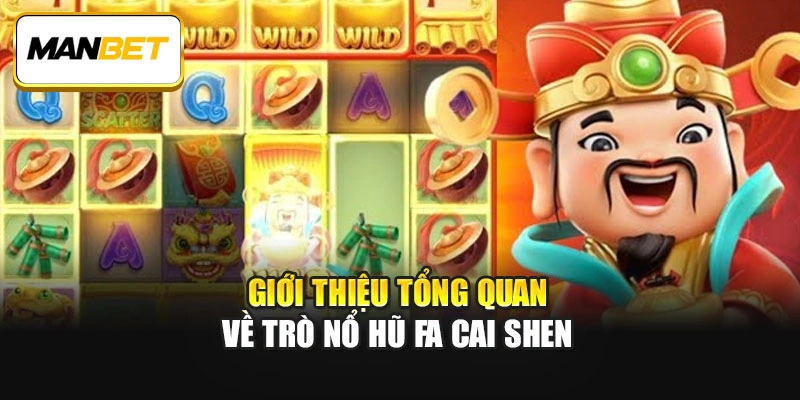 Giới thiệu tổng quan về trò nổ hũ Fa Cai Shen