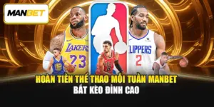 Hoàn Tiền Thể Thao Mỗi Tuần ManBet - Bắt Kèo Đỉnh Cao