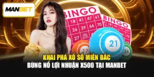 Khai Phá Xổ Số Miền Bắc Bùng Nổ Lợi Nhuận X500 Tại ManBet  