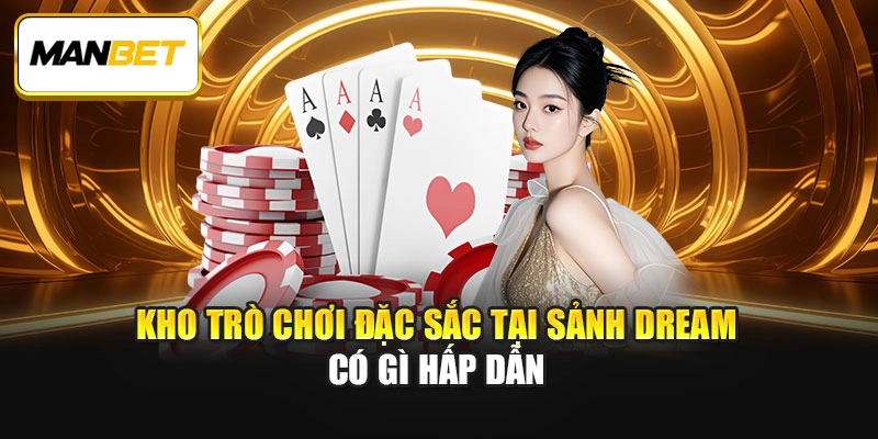 Kho trò chơi đặc sắc tại sảnh Dream có gì hấp dẫn