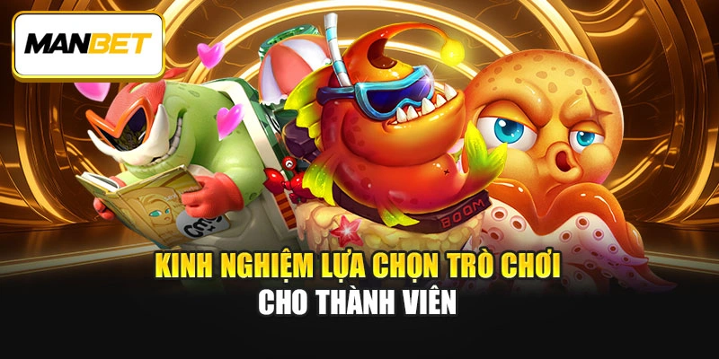 Kinh nghiệm lựa chọn trò chơi cho thành viên