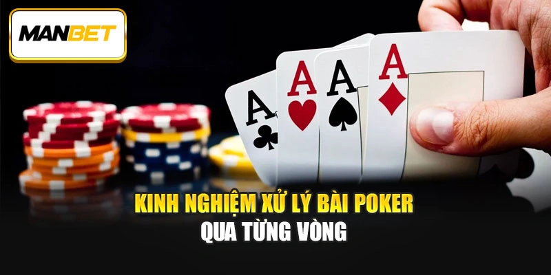 Kinh nghiệm xử lý bài Poker qua từng vòng