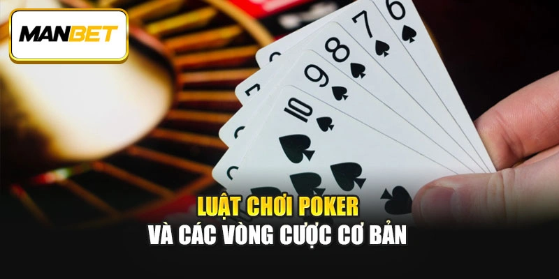 Luật chơi Poker và các vòng cược cơ bản