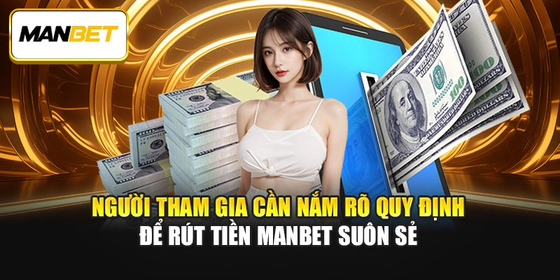 Người tham gia cần nắm rõ quy định để rút tiền ManBet suôn sẻ