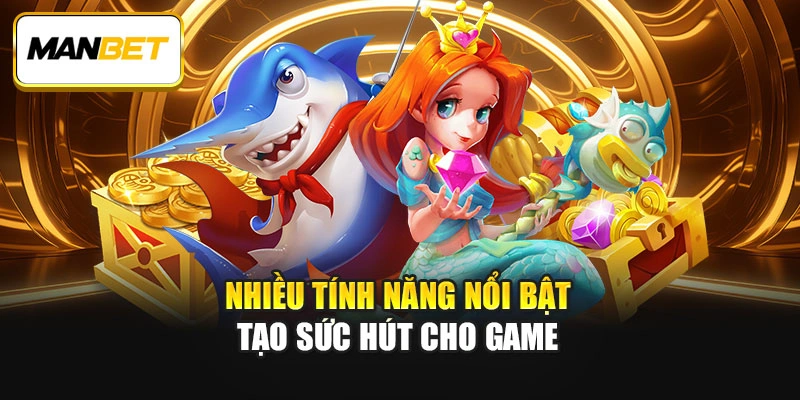 Nhiều tính năng nổi bật tạo sức hút cho game