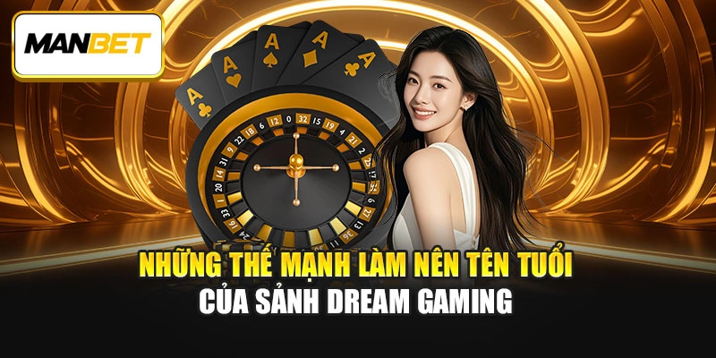 Những thế mạnh làm nên tên tuổi của sảnh Dream Gaming