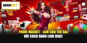Phỏm ManBet - Làm Chủ Thế Bài Với Cách Đánh Linh Hoạt