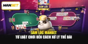 Sâm Lốc ManBet - Từ Luật Chơi Đến Cách Xử Lý Thế Bài