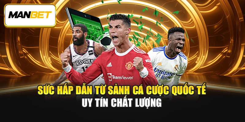 Sức hấp dẫn từ sảnh cá cược quốc tế uy tín chất lượng