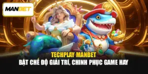 TechPlay ManBet - Bật Chế Độ Giải Trí, Chinh Phục Game Hay