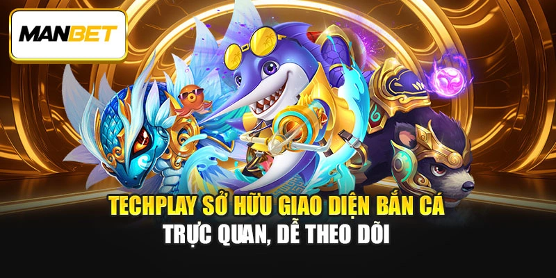 TechPlay sở hữu giao diện bắn cá trực quan, dễ theo dõi