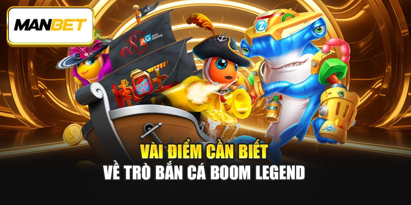 Vài điểm cần biết về trò bắn cá Boom Legend