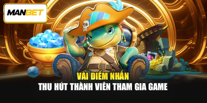 Vài điểm nhấn thu hút thành viên tham gia game