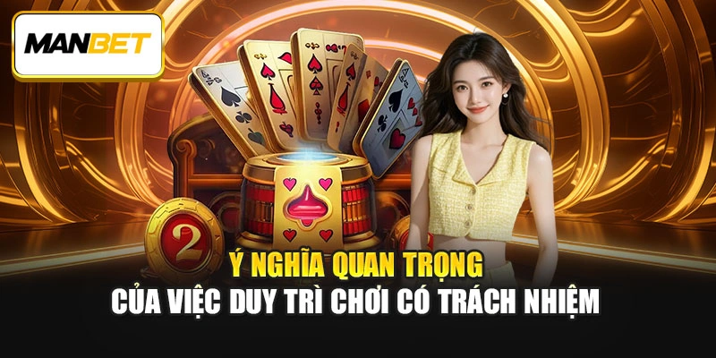 Ý nghĩa quan trọng của việc duy trì chơi có trách nhiệm